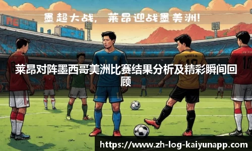 莱昂对阵墨西哥美洲比赛结果分析及精彩瞬间回顾