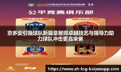 京多安引领球队新篇章展现卓越技艺与领导力助力球队冲击更高荣誉