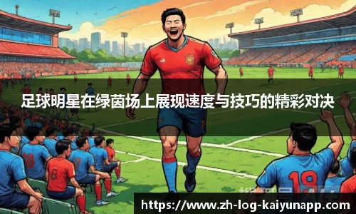 足球明星在绿茵场上展现速度与技巧的精彩对决